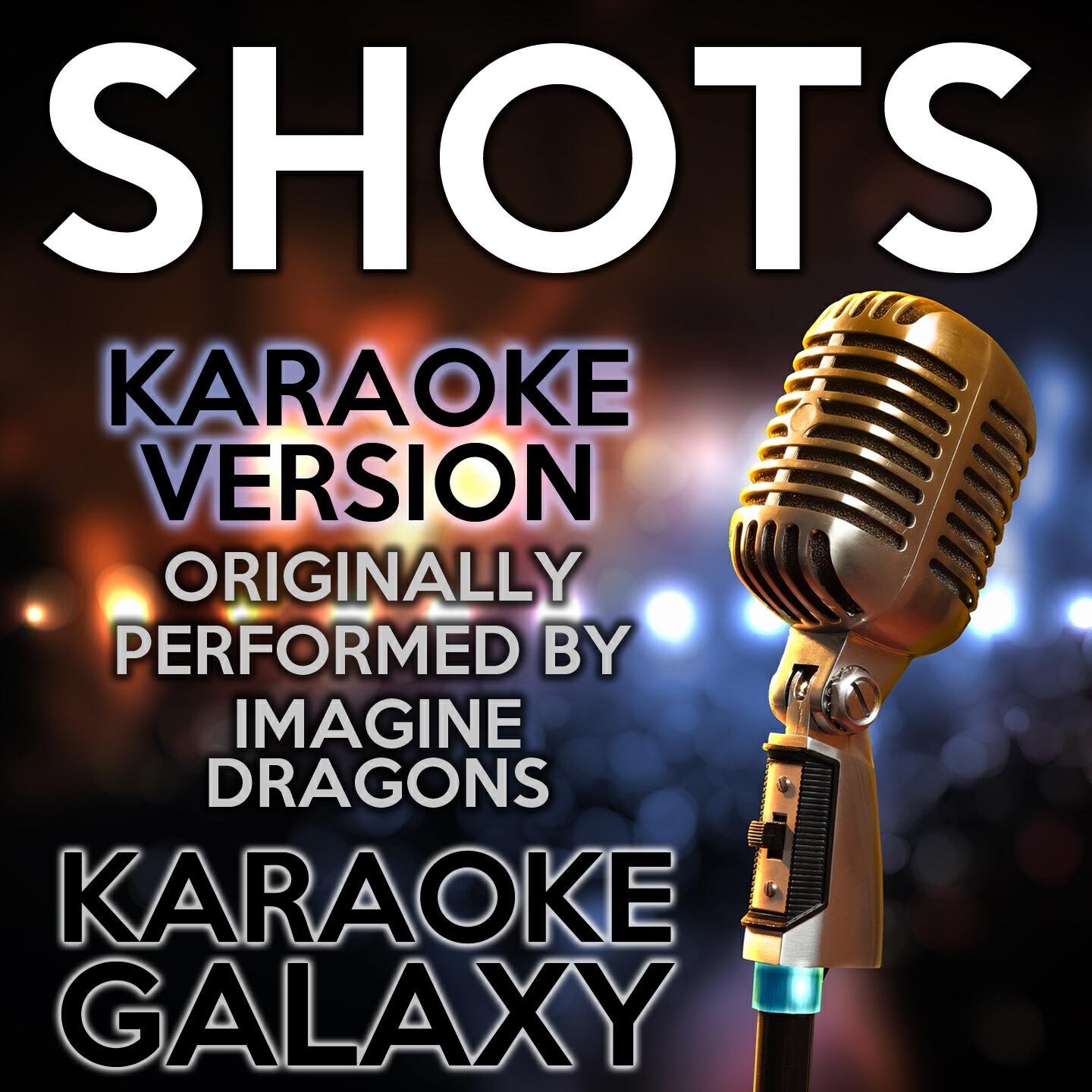 Karaoke Galaxy - Shots (Karaoke Version) (Originally Performed By Imagine Dragons)