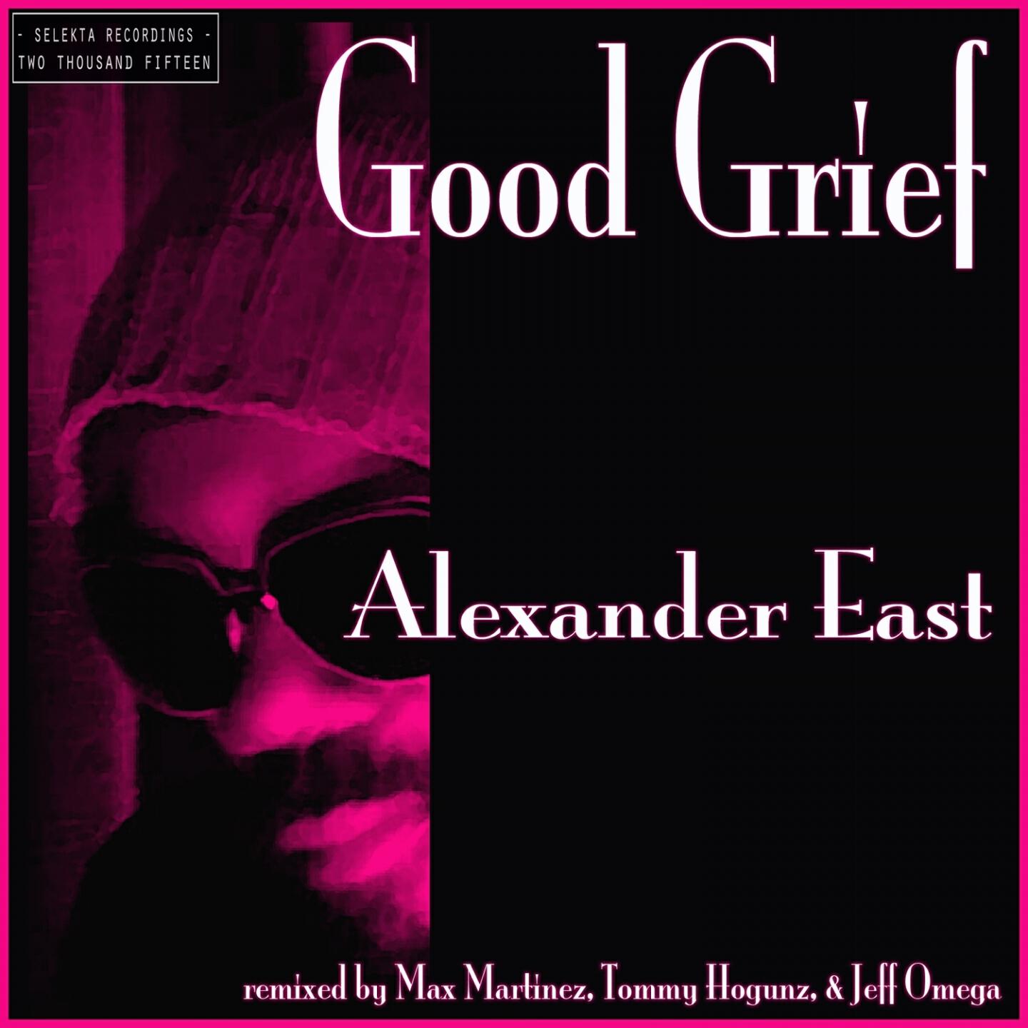 Alexander East - Good Grief (Alex's Second Vision Mix)