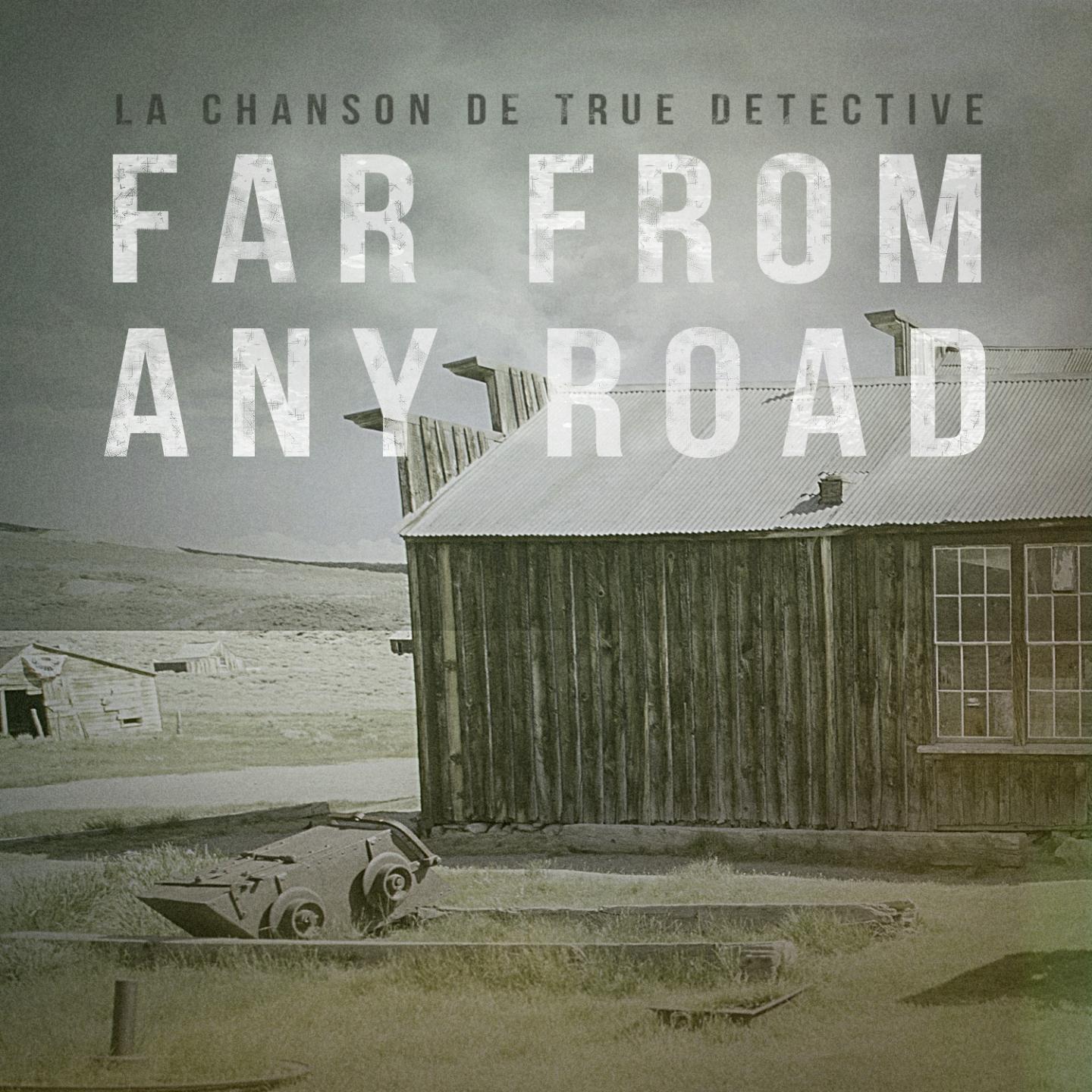 Постер альбома Far From Any Road (True Detective Première Saison - Thème principal du générique d'introduction)