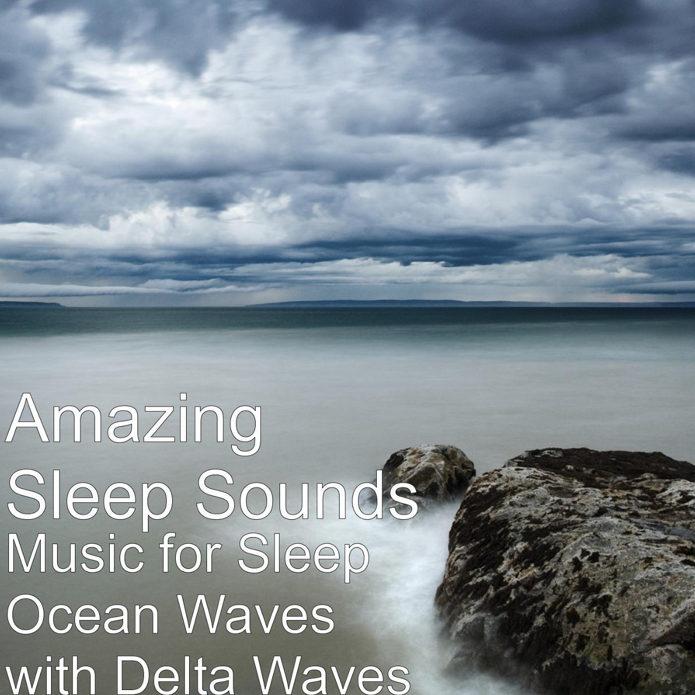 Amazing Sleep Sounds - Music for Sleep Ocean Waves with Delta Waves