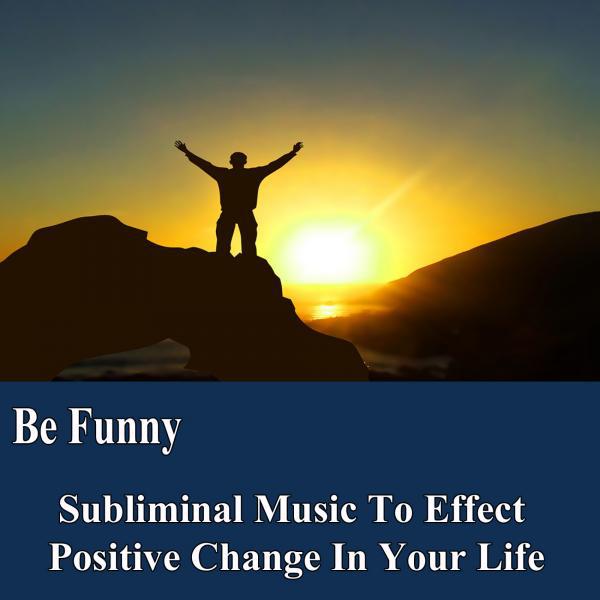 Постер альбома Be Funny Manifest Your Desires Subliminal Music Foundation for Change