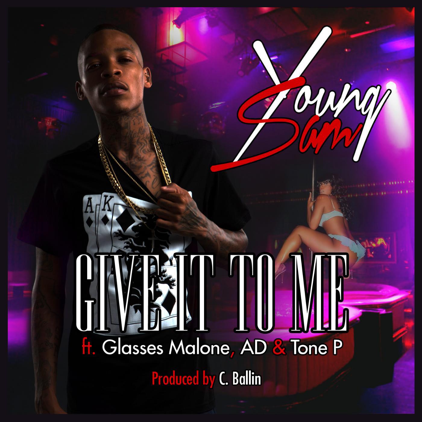 Young Sam - Give It to Me (feat. Glasses Malone, Ad & Tone P)