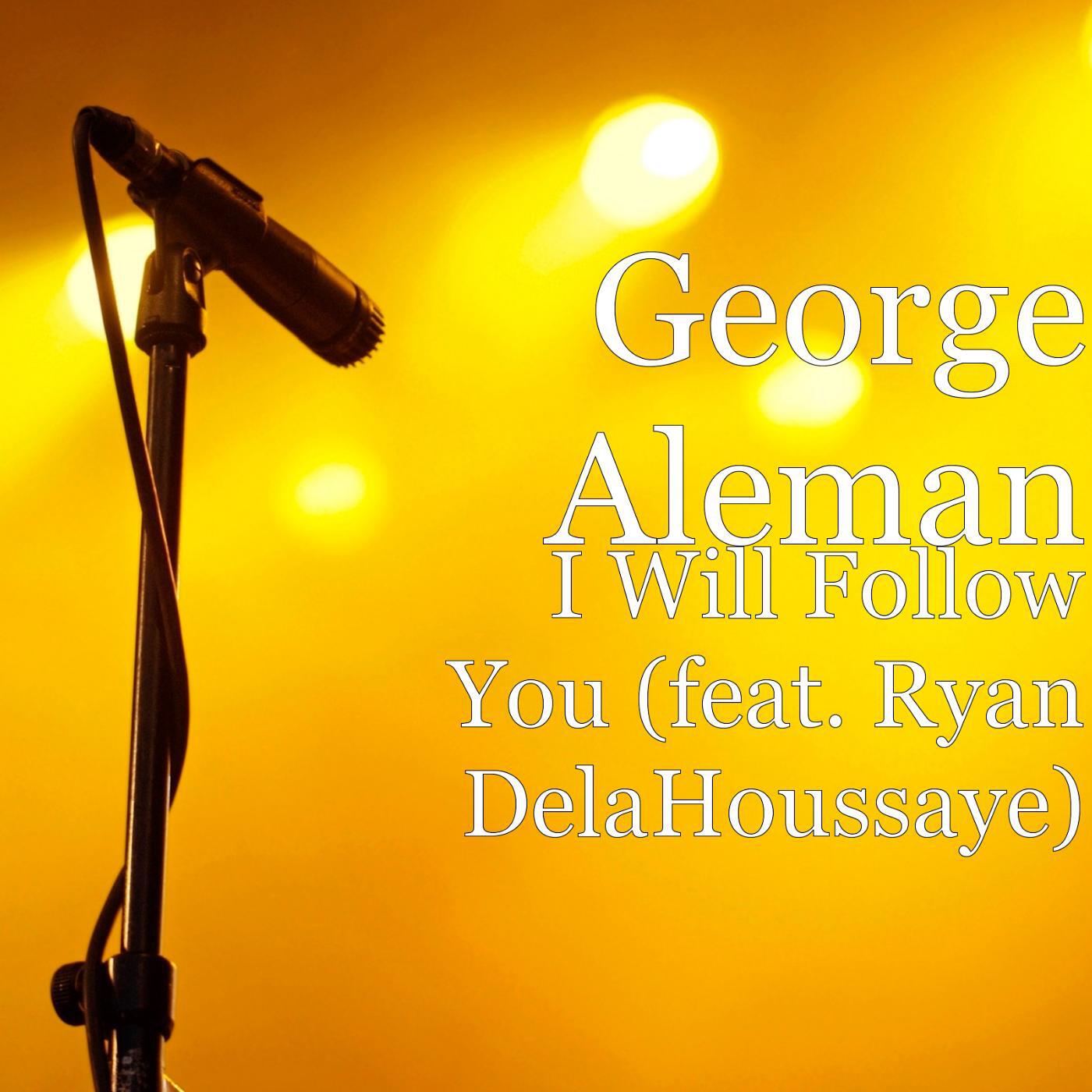 George Aleman - I Will Follow You (feat. Ryan DelaHoussaye)