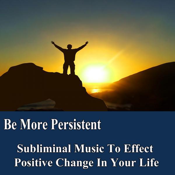 Постер альбома Be More Persistent Manifest Your Desires Subliminal Music Foundation for Change
