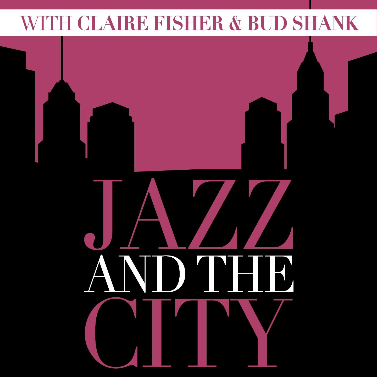 Постер альбома Jazz and the City with Claire Fisher & Bud Shank