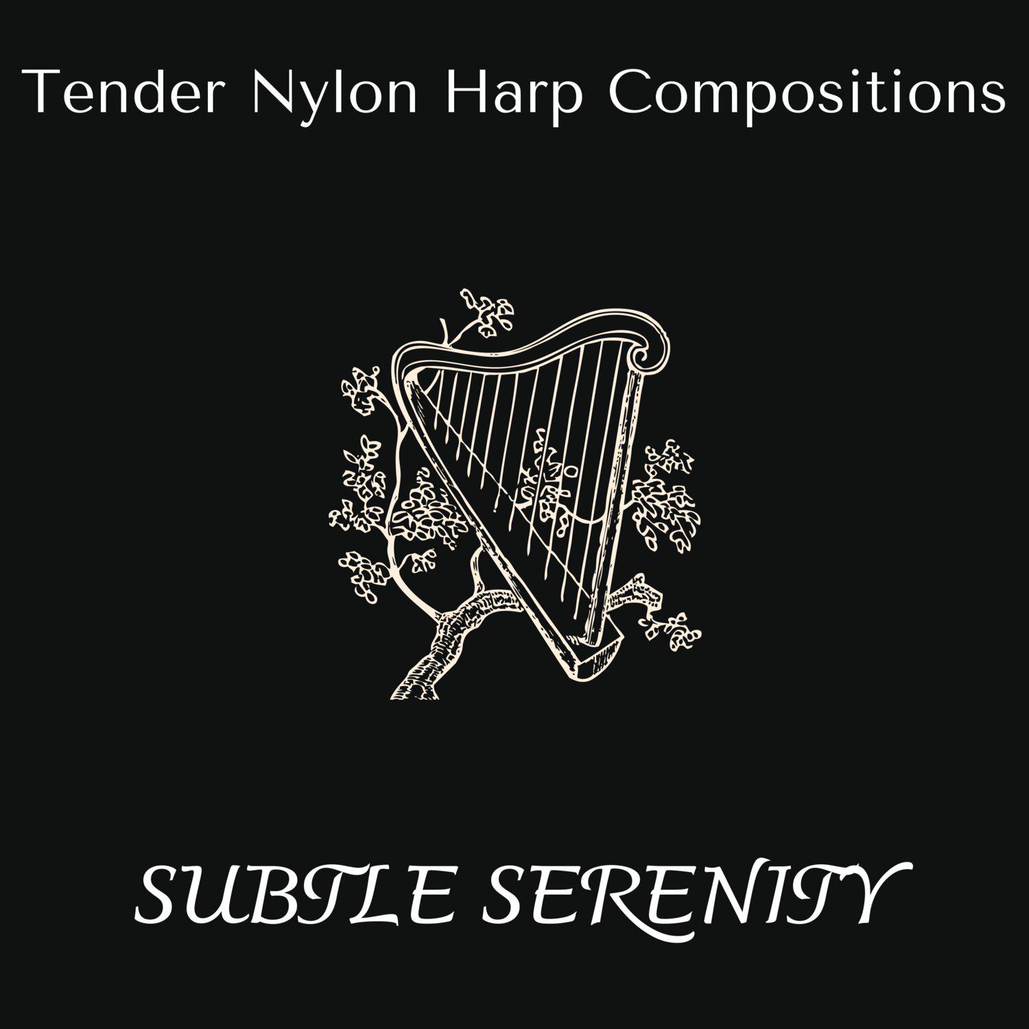 Постер альбома Subtle Serenity - Tender Nylon Harp Compositions