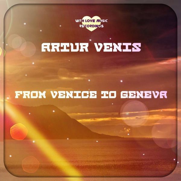 Artur Venis - From Venice To Geneva (Original Mix)