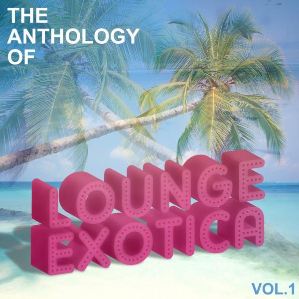 Постер альбома Anthology Of Lounge Exotica, Vol. 1