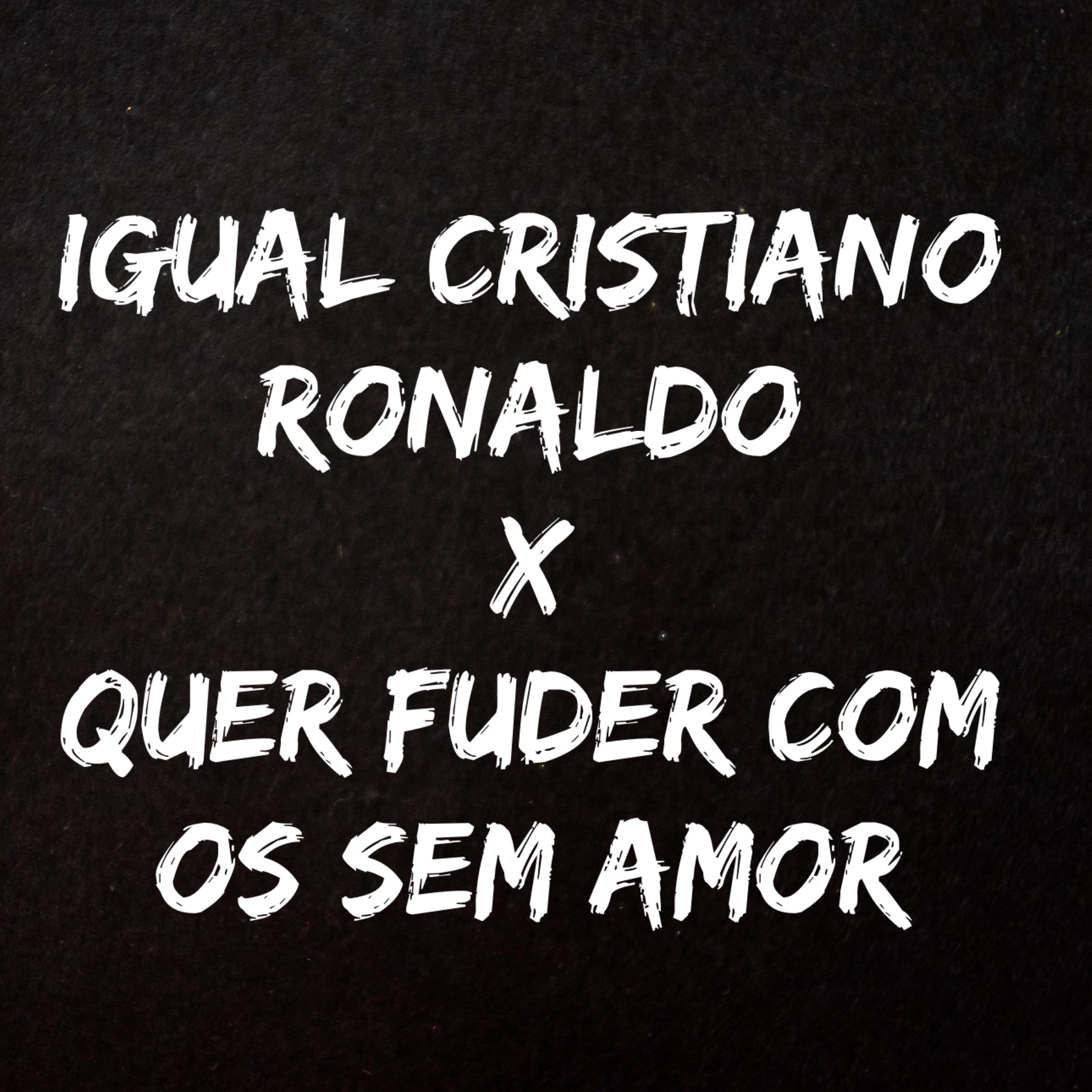 Постер альбома Igual Cristiano Ronaldo X Quer Fuder Com os Sem Amor