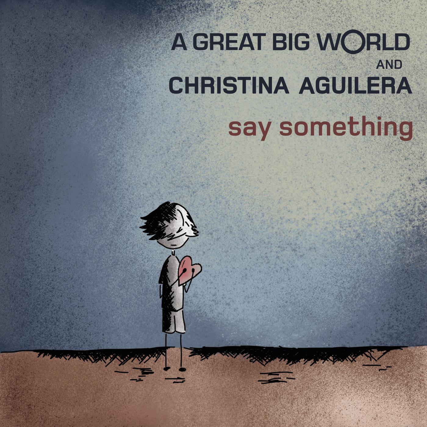 A world of something. Say something!. A great big World say something. A great big World Christina Aguilera.