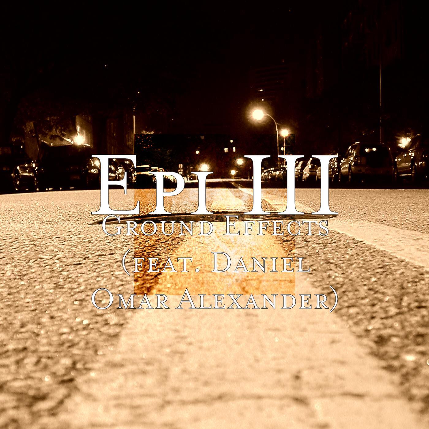 Epi III - Ground Effects (feat. Daniel Omar Alexander)