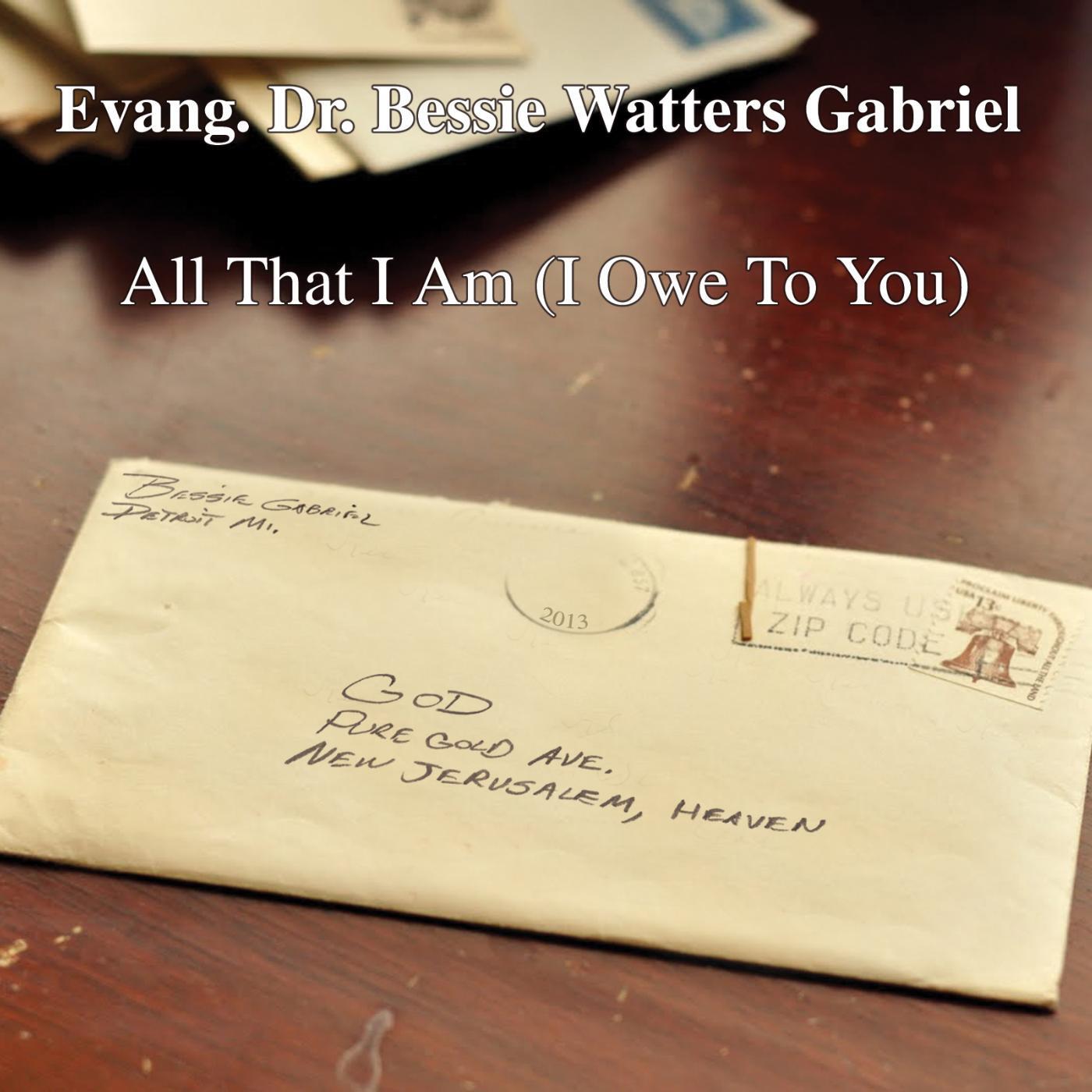 Evang. Dr. Bessie Watters Gabriel - All That I Am (I Owe to You) [feat. Bishop Scott Gerard]