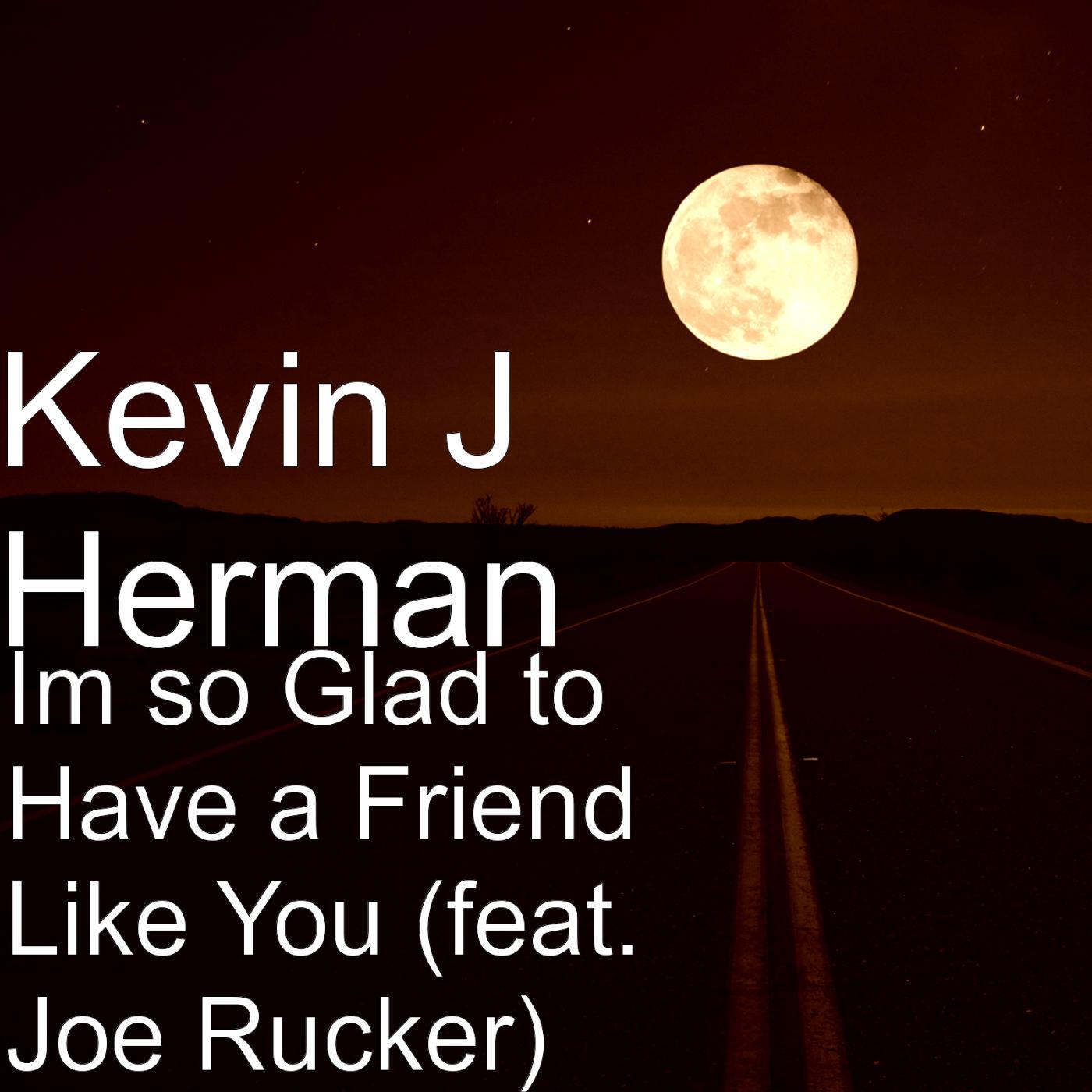 Kevin J Herman - I'm So Glad to Have a Friend Like You (feat. Joe Rucker)
