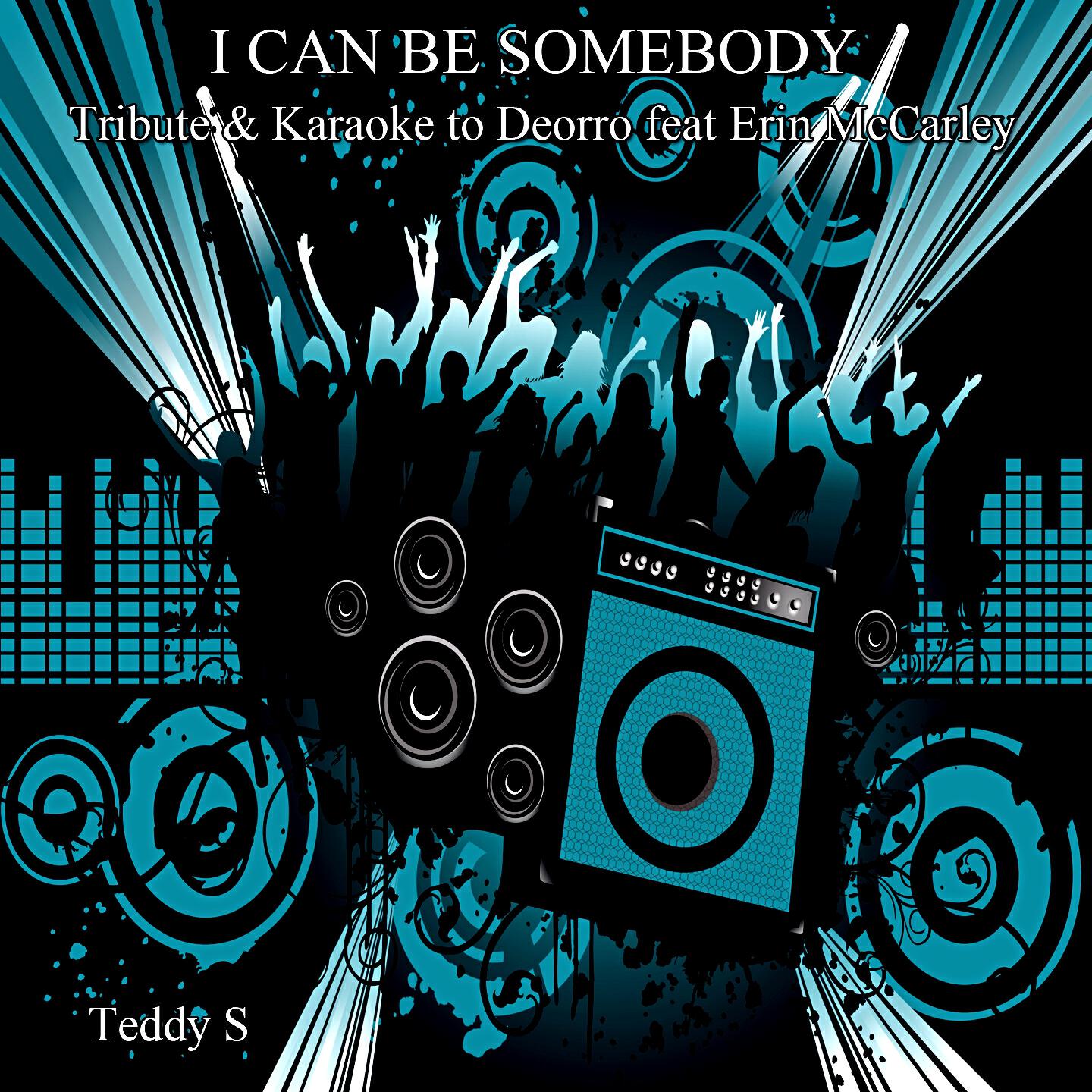 Teddy S - I Can Be Somebody (Originally Performed By Deorro Feat Erin McCarley)