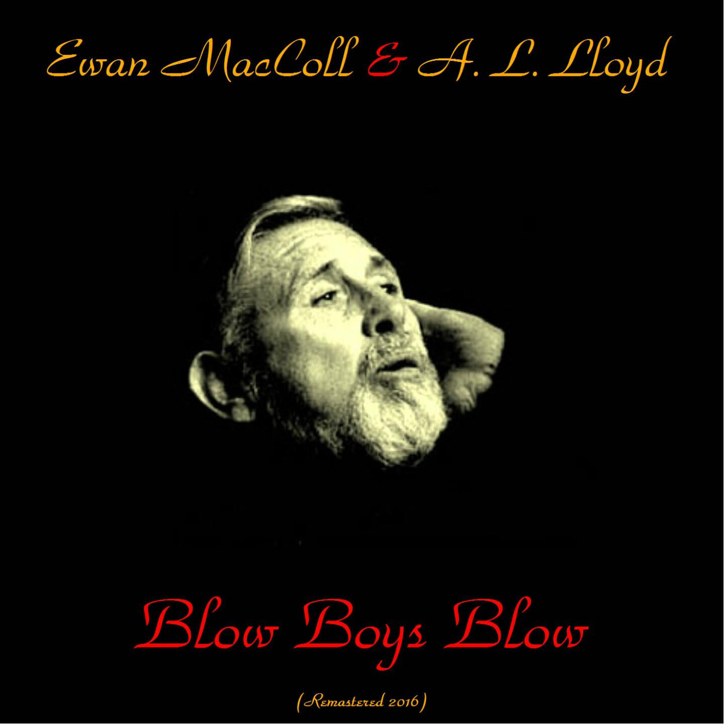 Ewan MacColl & A.L. Lloyd - Blow, Boys, Blow (Remastered 2016)