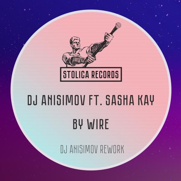 DJ Anisimov - By Wire (feat. Sasha Kay) (DJ Anisimov Rework)