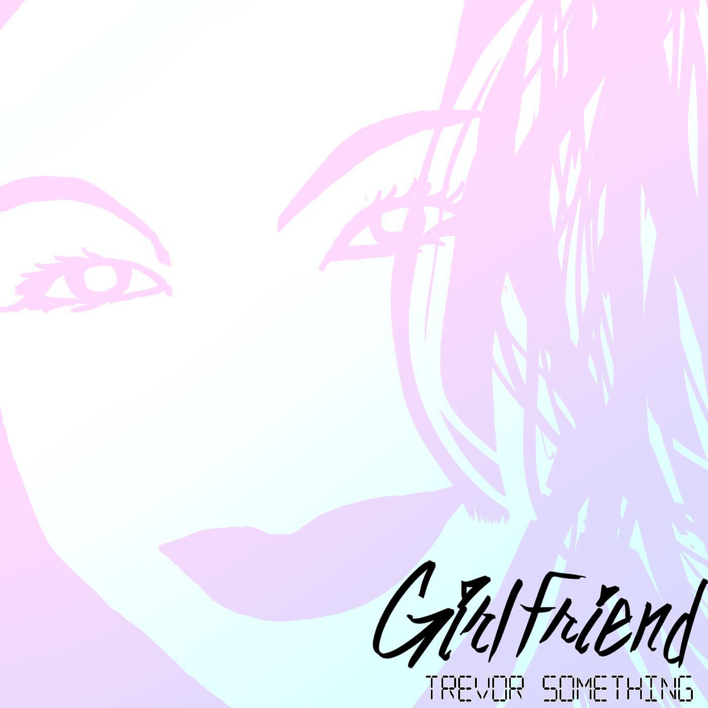 Trevor Something - Girlfriend