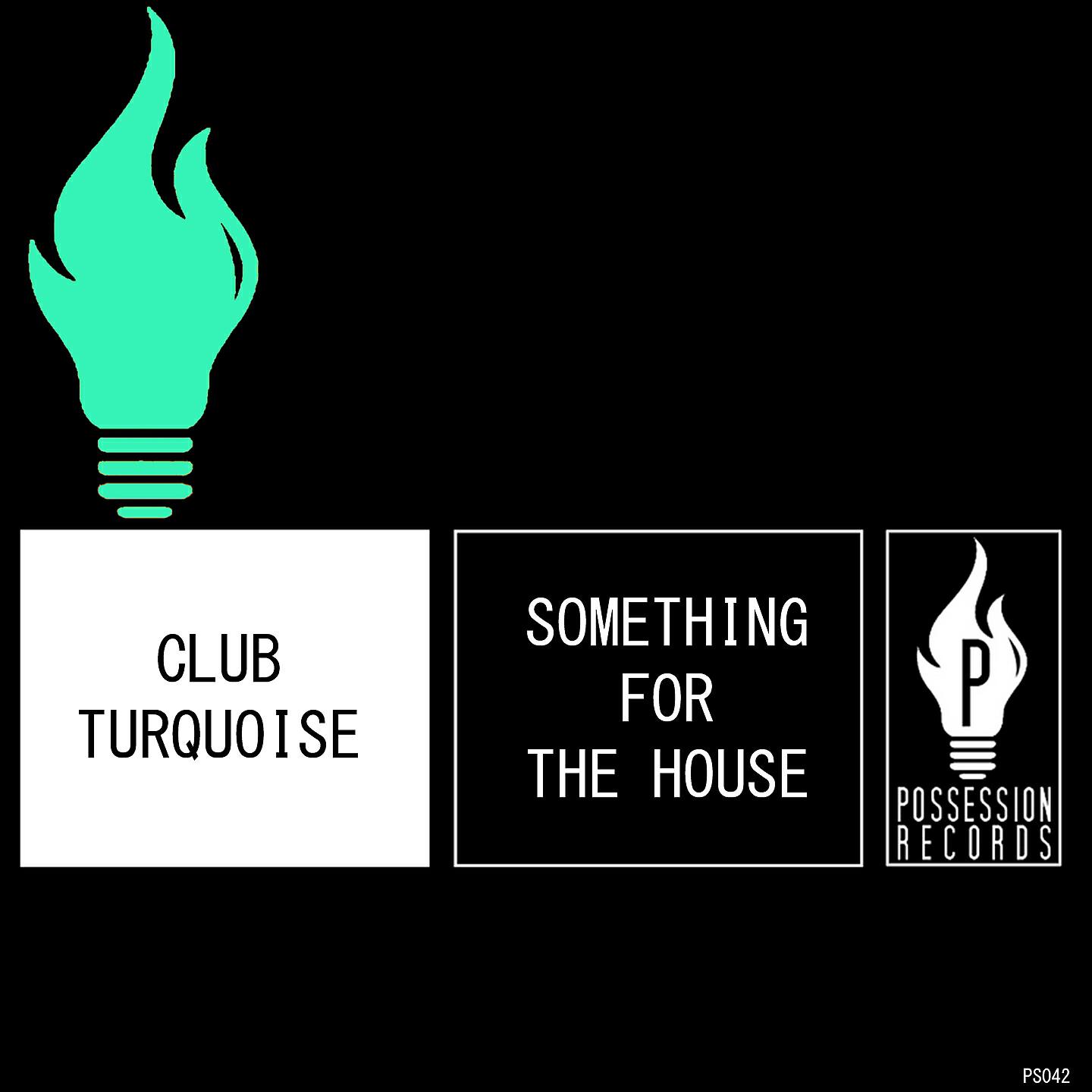 Club Turquoise - Something for the House (Tek House Remix)