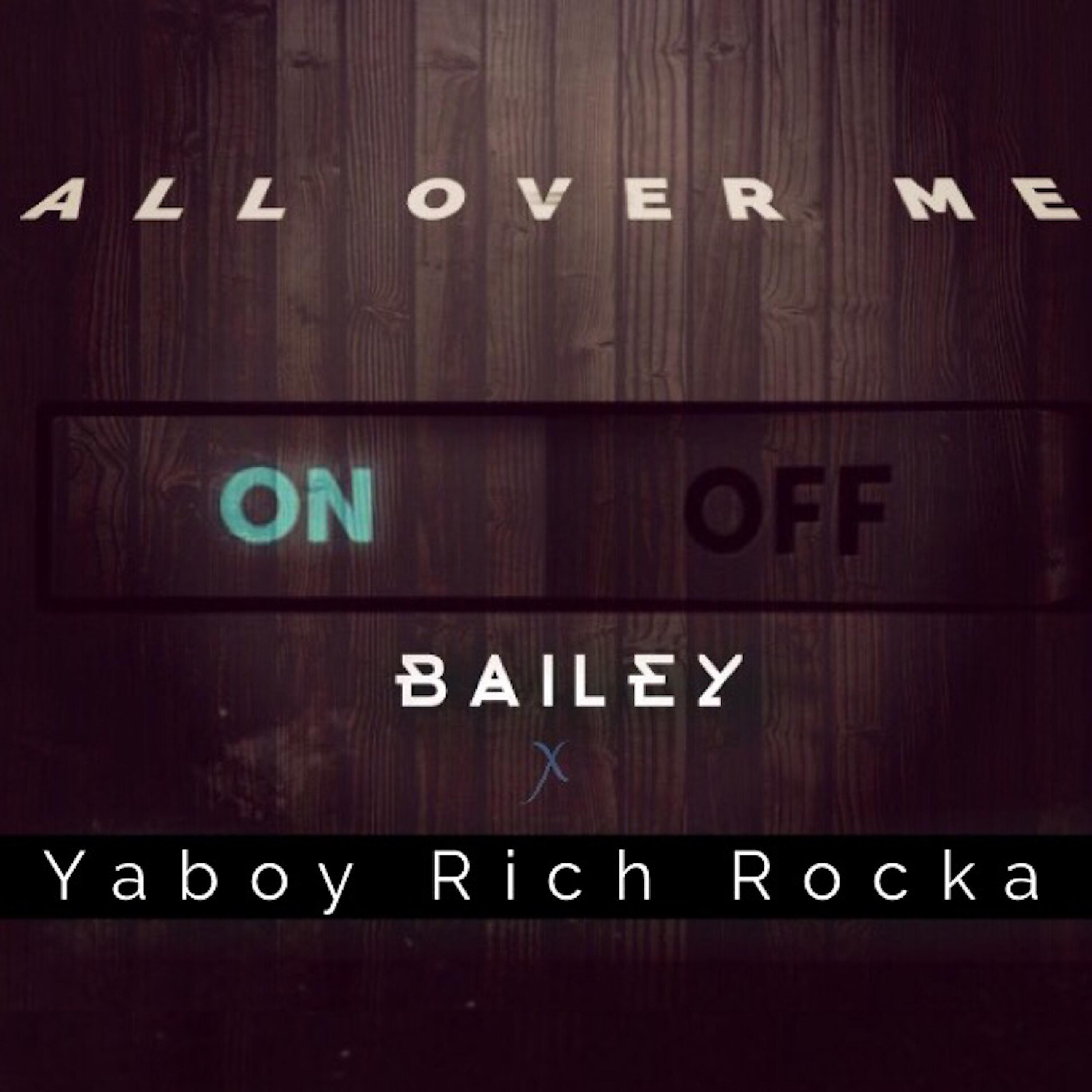 Bailey - All Over Me (feat. Ya Boy Rich Rocka)
