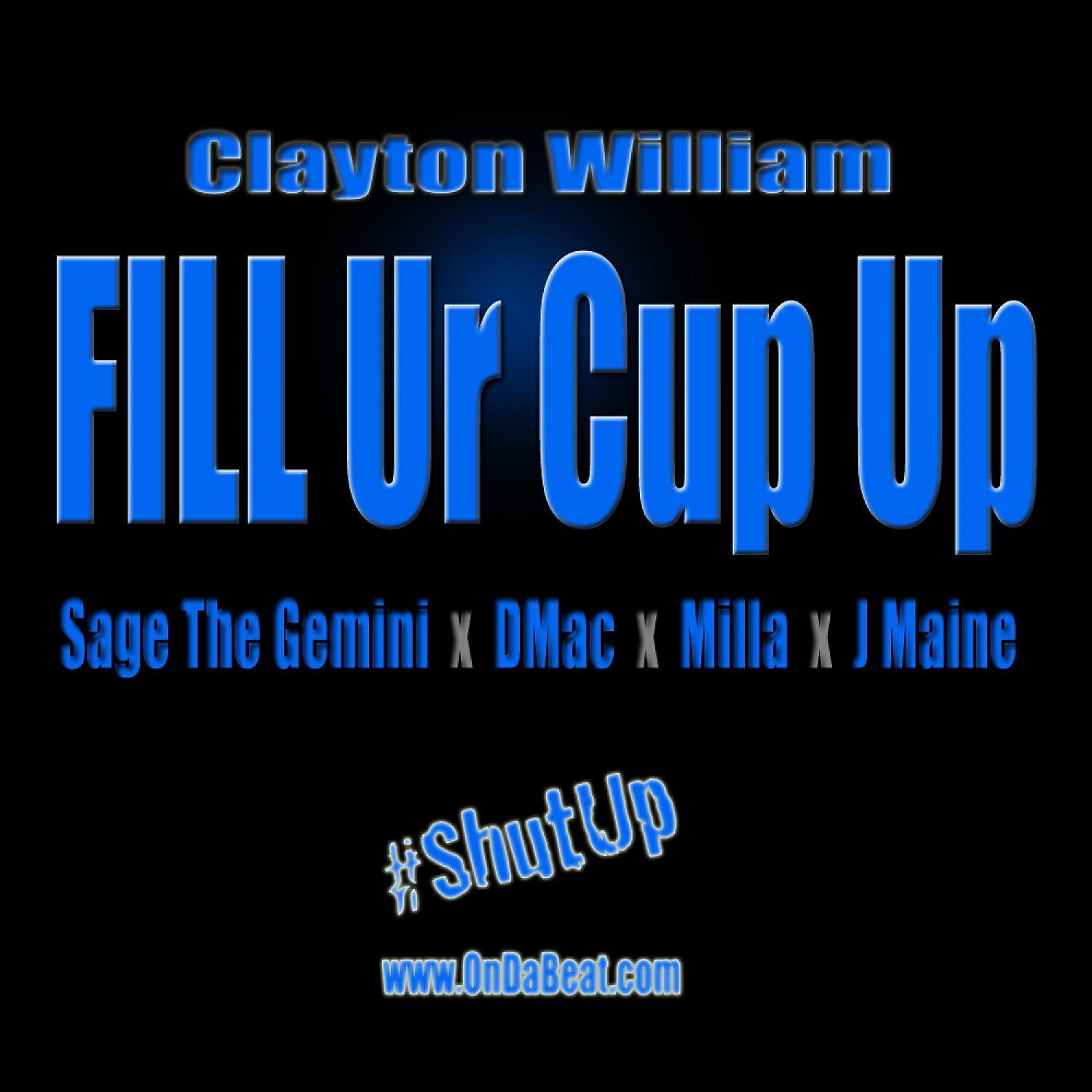 Clayton William - Fill Ur Cup Up (Main) (feat. Sage the Gemini, DMac, Milla & J Maine)