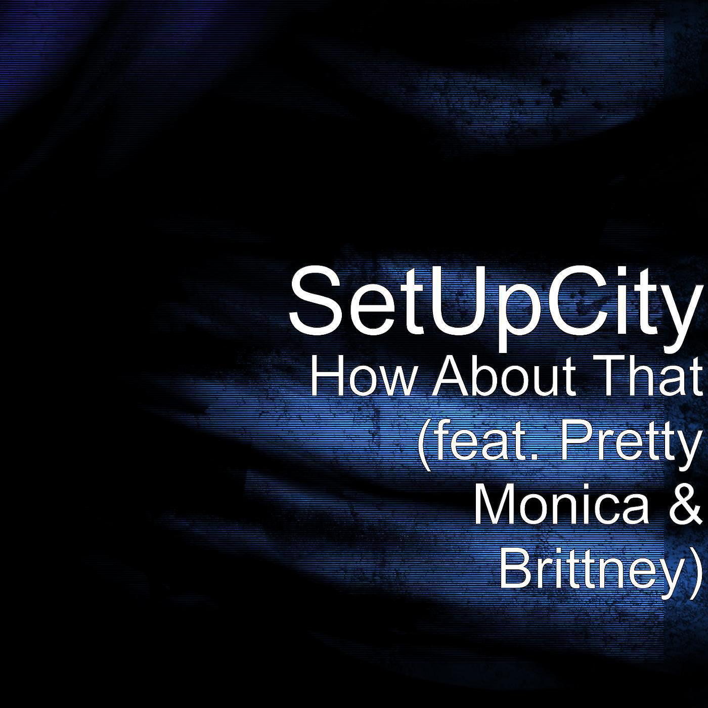 SetUpCity - How About That (feat. Pretty Monica & Brittney)