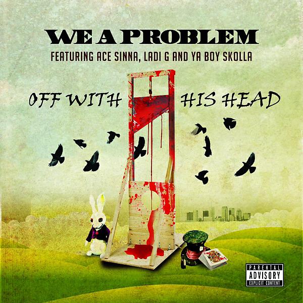 We A Problem - Off With His Head (OWHH) (feat. Ace Sinna, Ladi G & Ya Boy Skolla) (T.V. Track)