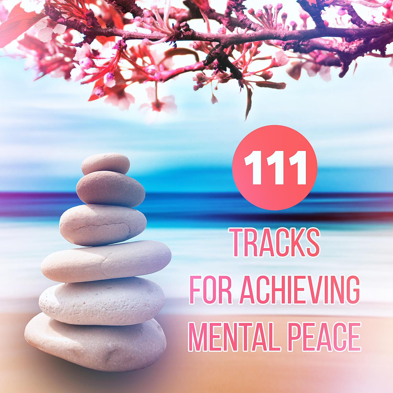 Постер альбома 111 Tracks for Achieving Mental Peace: Relaxing Music for Zen Mindfulness Yoga Meditation, Reiki Massage Therapy, Healing Moments, Activation Positive Energy