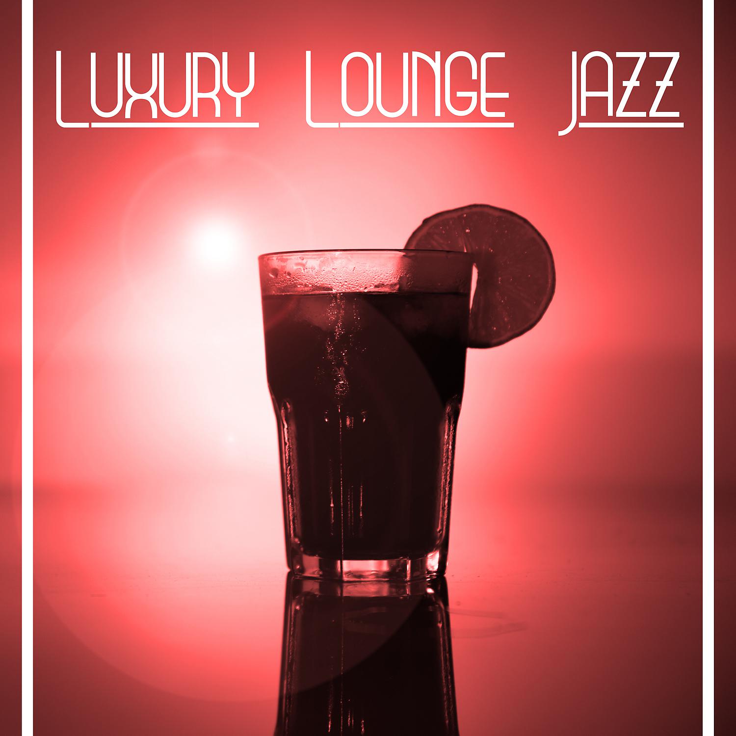 Постер альбома Luxury Lounge Jazz – Essential Relaxed Jazz, Ambient Jazz, Easy Listening Melody