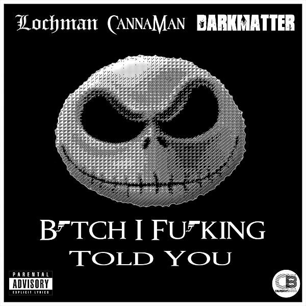 Lochman - Bitch I Fucking Told You (feat. Canna Man & Dark Matter)