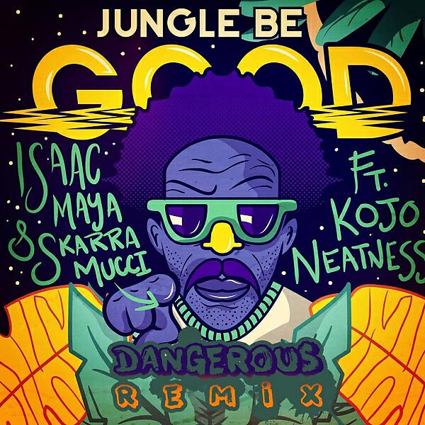 Isaac Maya - Jungle Be Good To Me (feat. Skarra Mucci & Kojo Neatness) (DANGEROUS Remix)