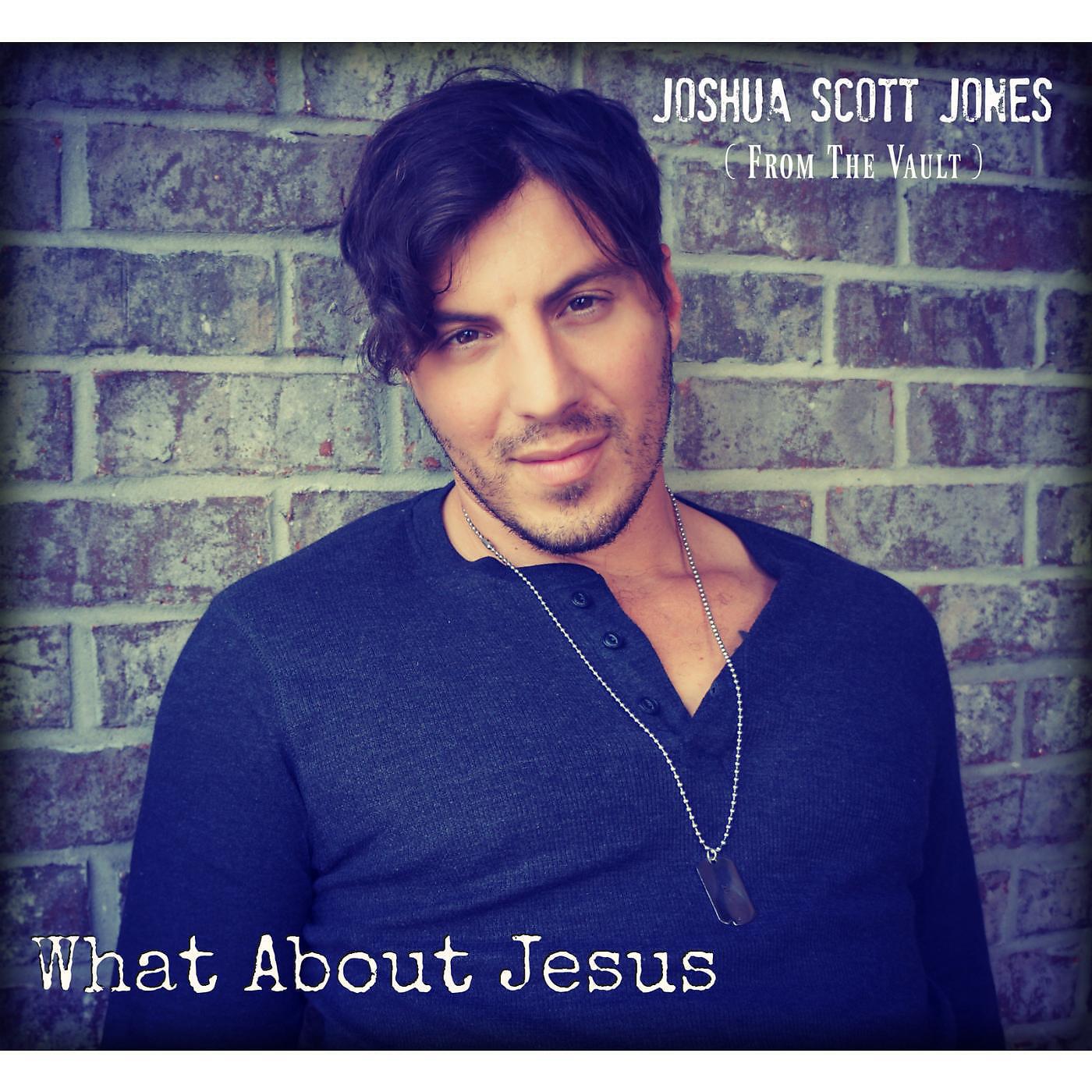 Joshua Scott Jones - What About Jesus (feat. T- Scott)