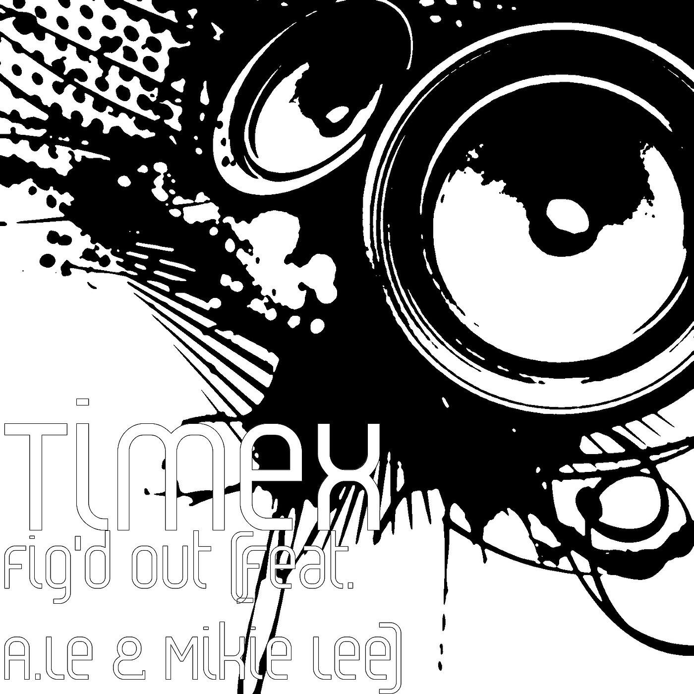 Timex - Fig'd out (feat. a.Le & Mikie Lee)