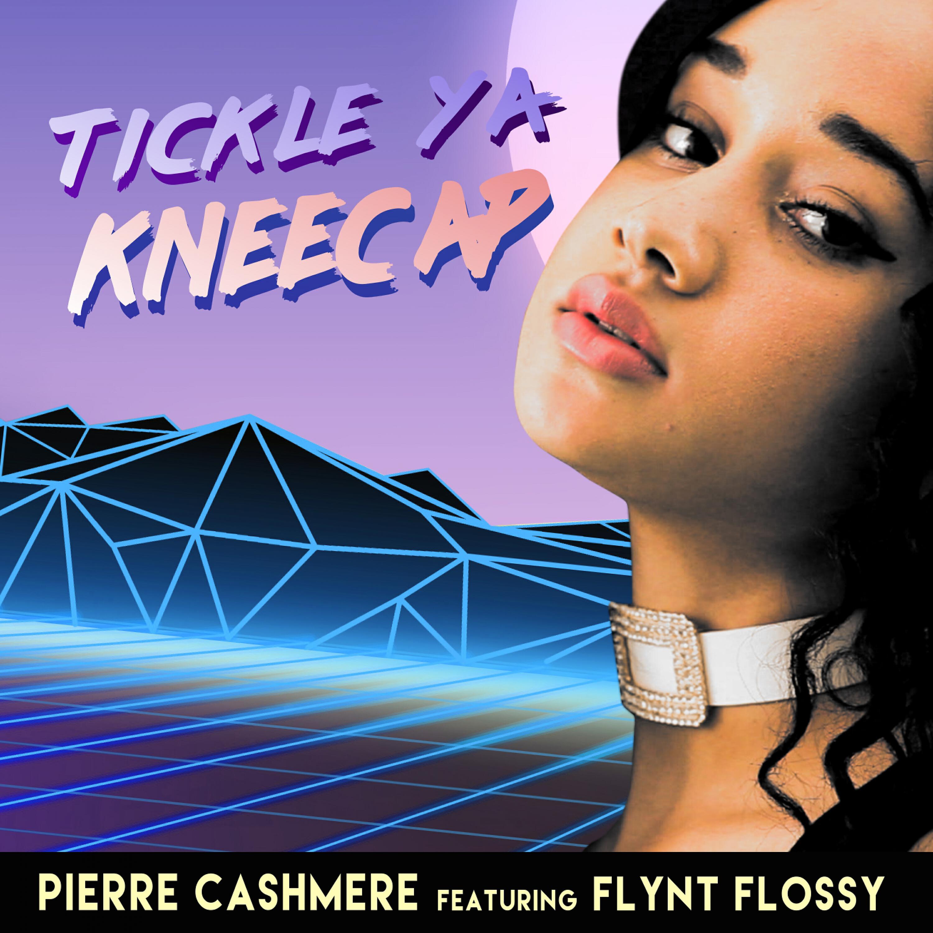 Pierre Cashmere - Tickle Ya Kneecap (feat. Flynt Flossy)