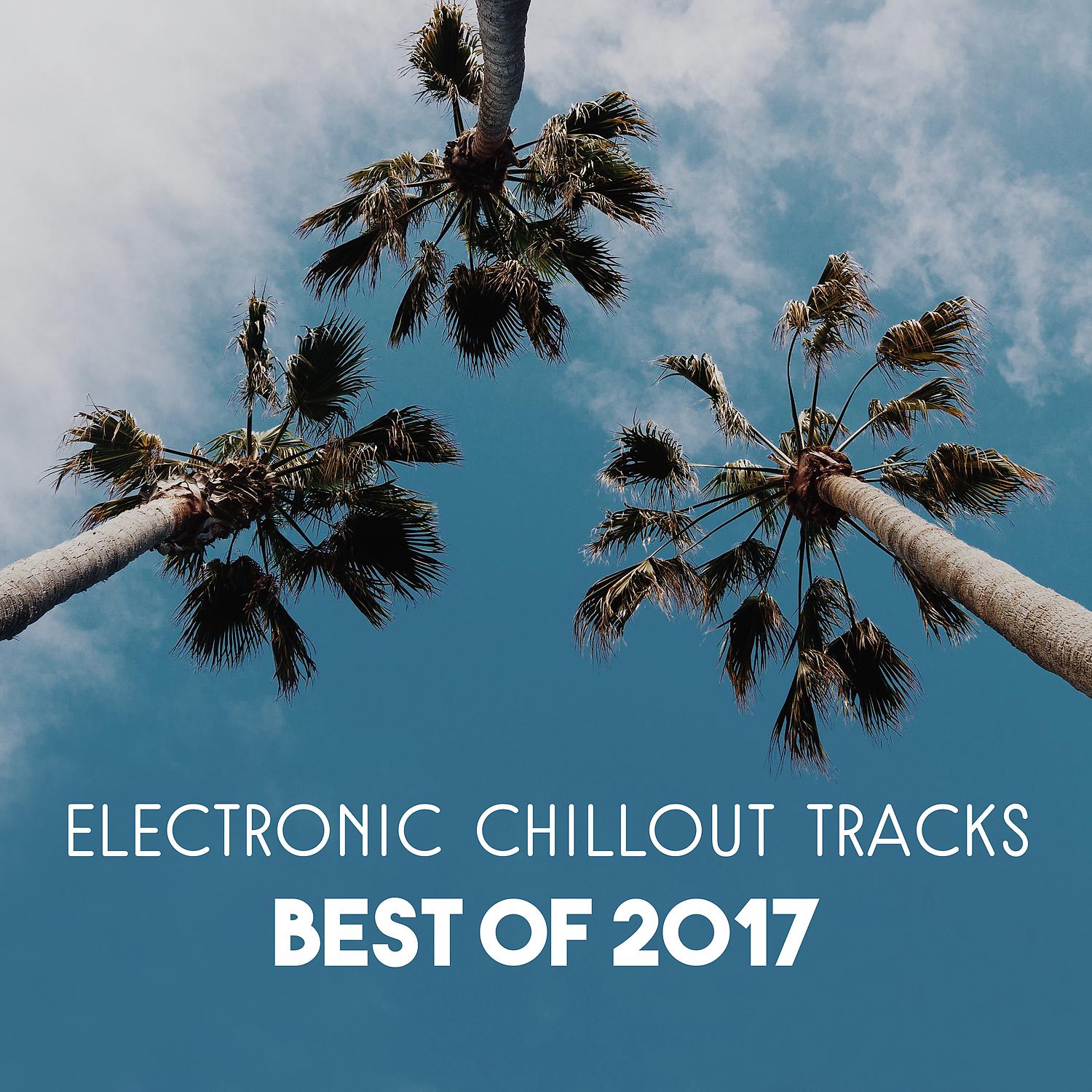 Постер альбома Electronic Chillout Tracks – Best of 2017, Wonderful Relaxing Music, Lounge Chillout Session, Collection of Background Music