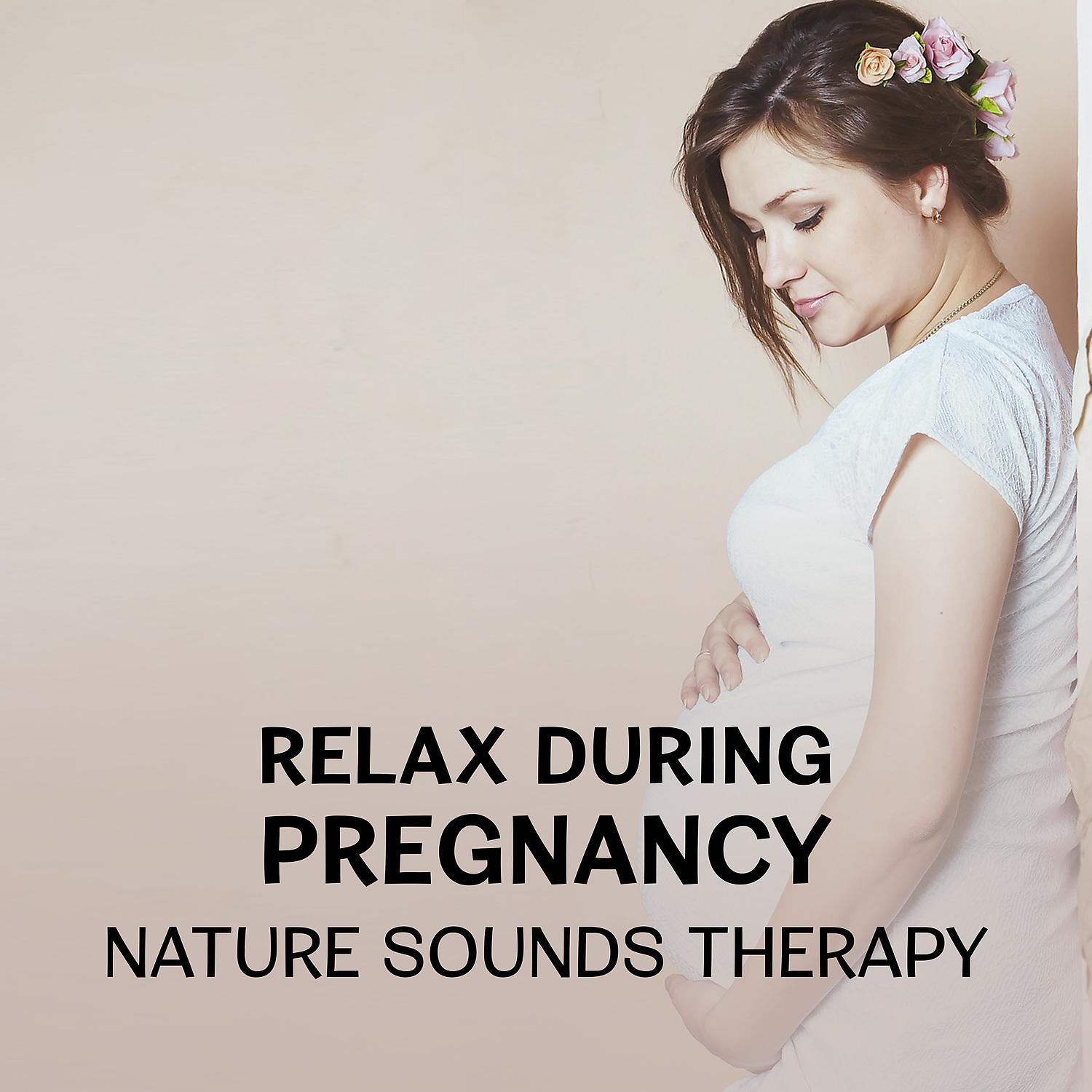 Постер альбома Relax During Pregnancy - Nature Sounds Therapy, New Age for Future Moms, Stress Relief, Peaceful Music for Labor, Prenatal Yoga Positions