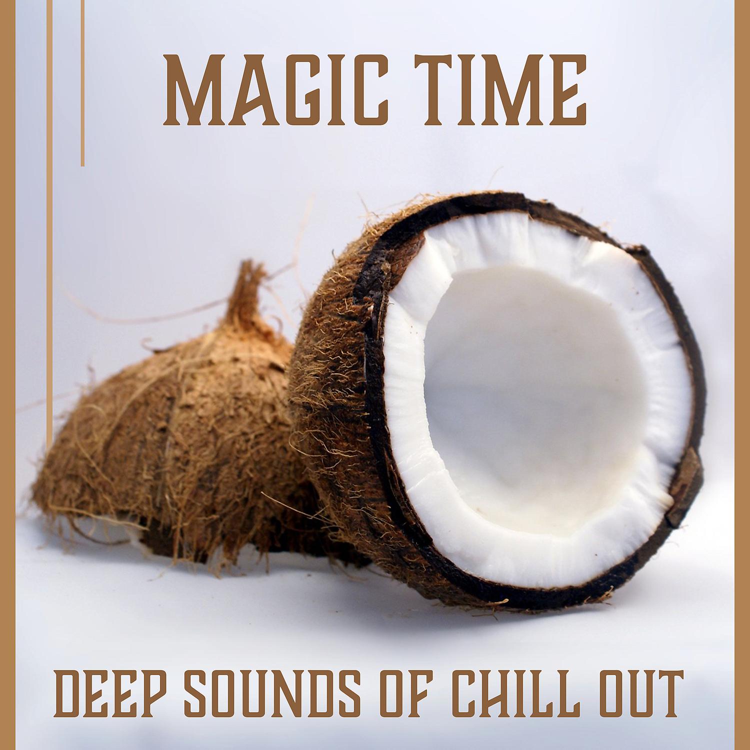 Постер альбома Magic Time: Deep Sounds of Chill Out - Moment for Yourself, After Work Lounge, Sunny Day, Beach Music