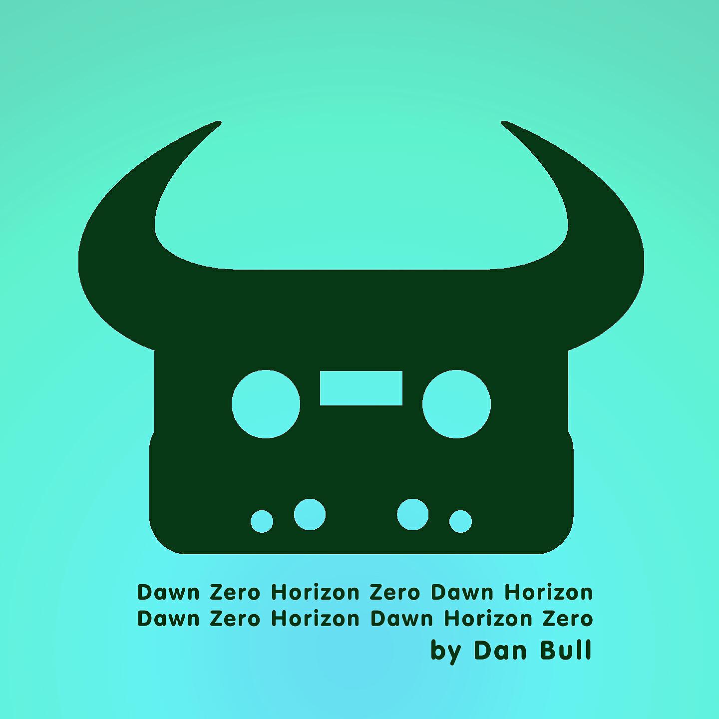 Dan Bull - Dawn Zero Horizon Zero Dawn Horizon Dawn Zero Horizon Dawn Horizon Zero