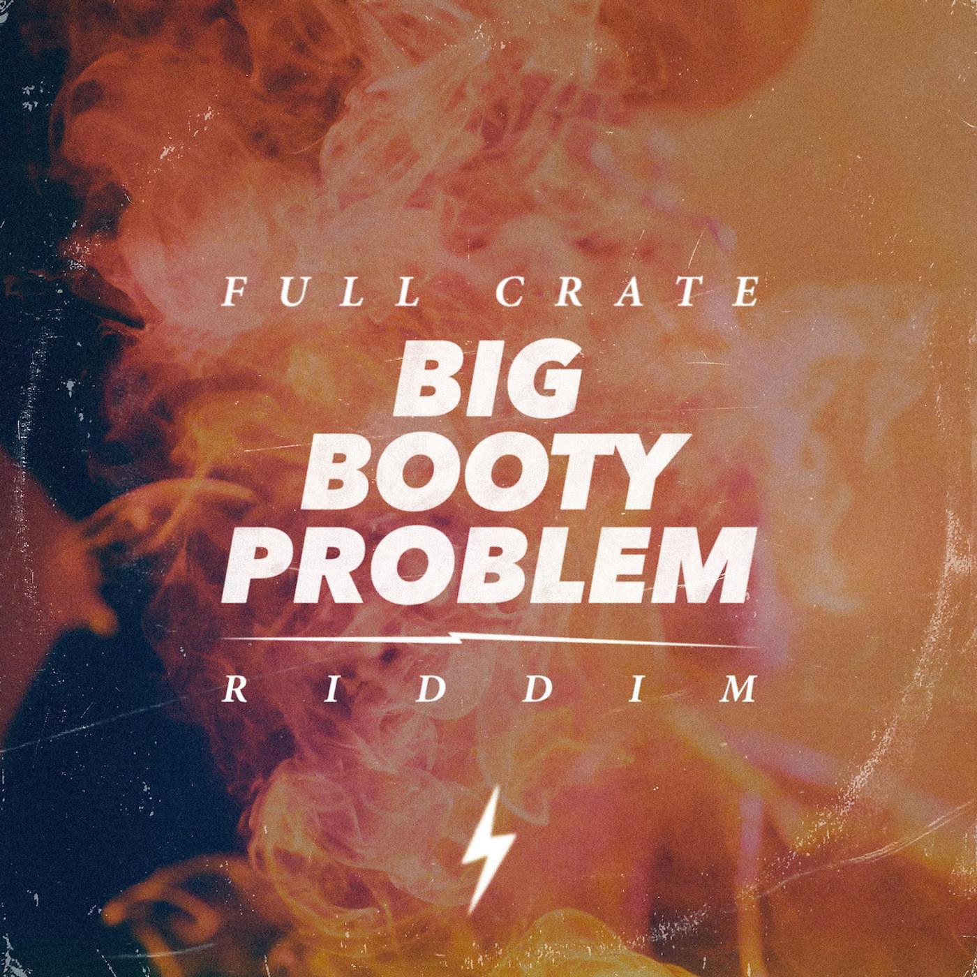 Full Crate - Big Booty Problem [Riddim]