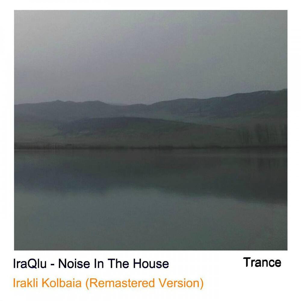 IraQlu & Irakli Kolbaia - Noise in the House (Irakli Kolbaia Remastered Version)