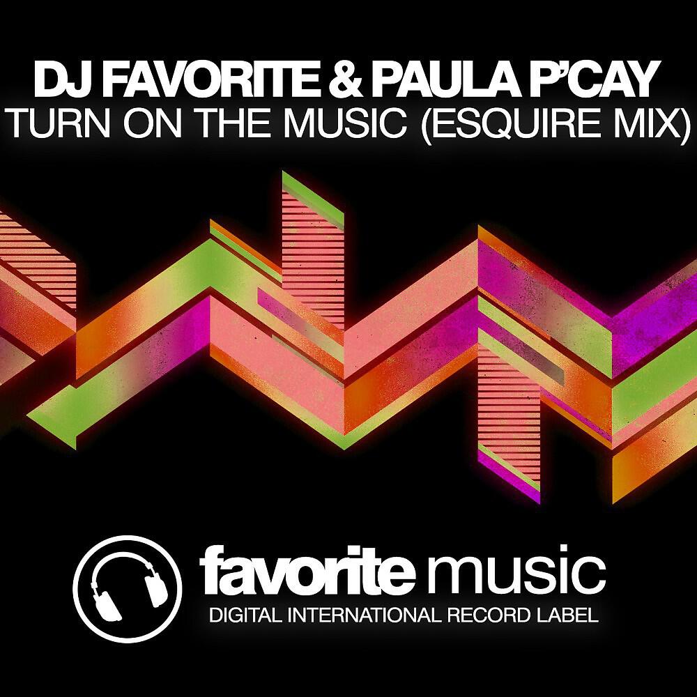 DJ Favorite & Paula P'Cay - Turn on the Music (Esquire Remix)