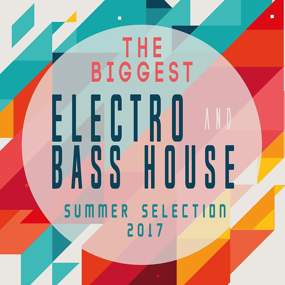 Постер альбома The Biggest Electro & Bass House Summer Selection 2017