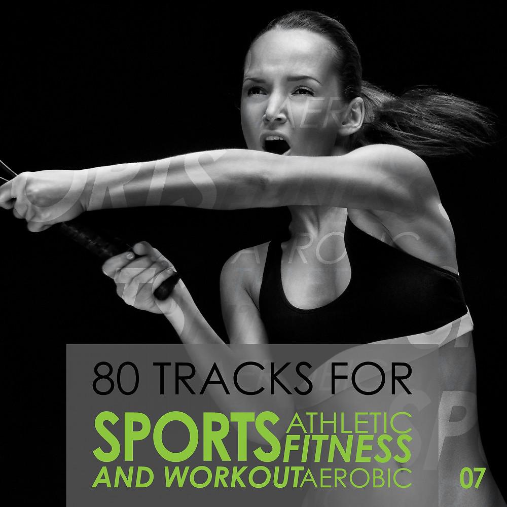 Постер альбома 80 Tracks for Sport Athletic Fitness Aerobic and Workout, Vol. 7