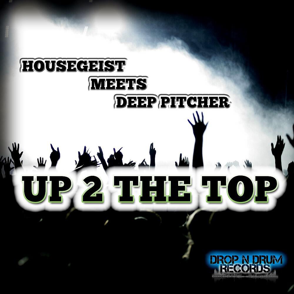 Housegeist Meets Deep Pitcher - Up 2 the Top (Club Edit)