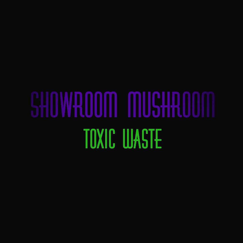 Showroom Mushroom - Toxic Waste (Nothing to Waste Remix)
