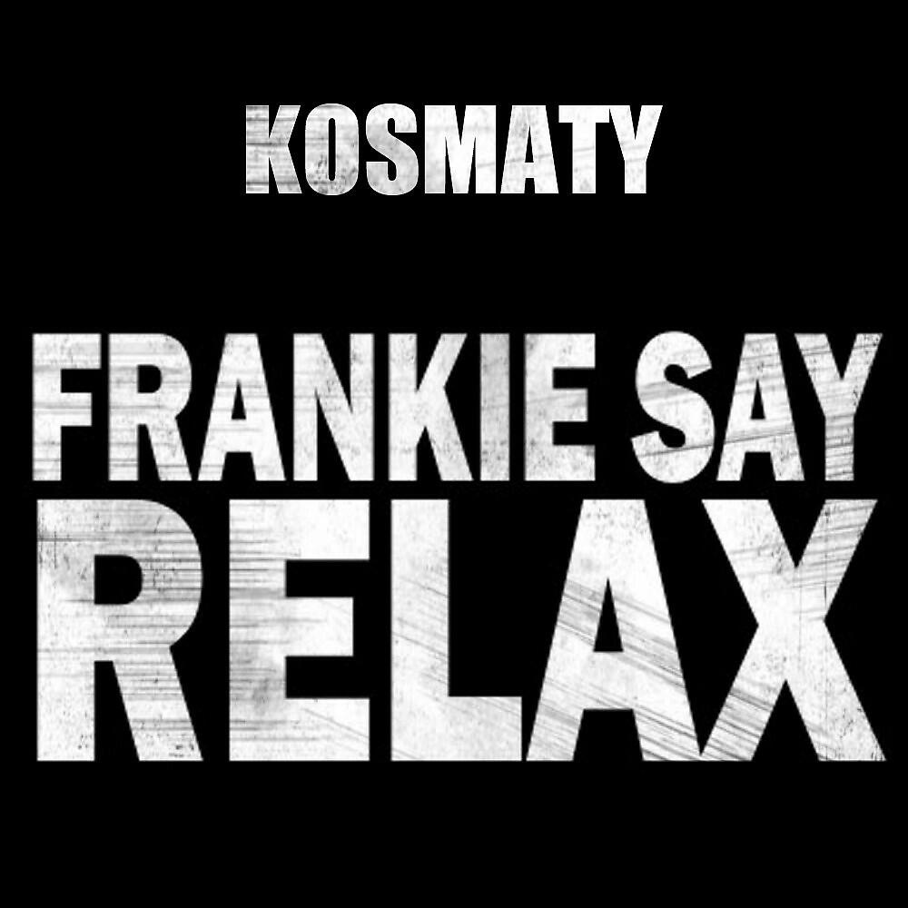 Kosmaty - Frankie Say Relax (Kosmaty Remix)