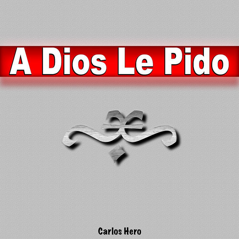 Carlos Hero - A Dios Le Pido (Todos los Días Mix)