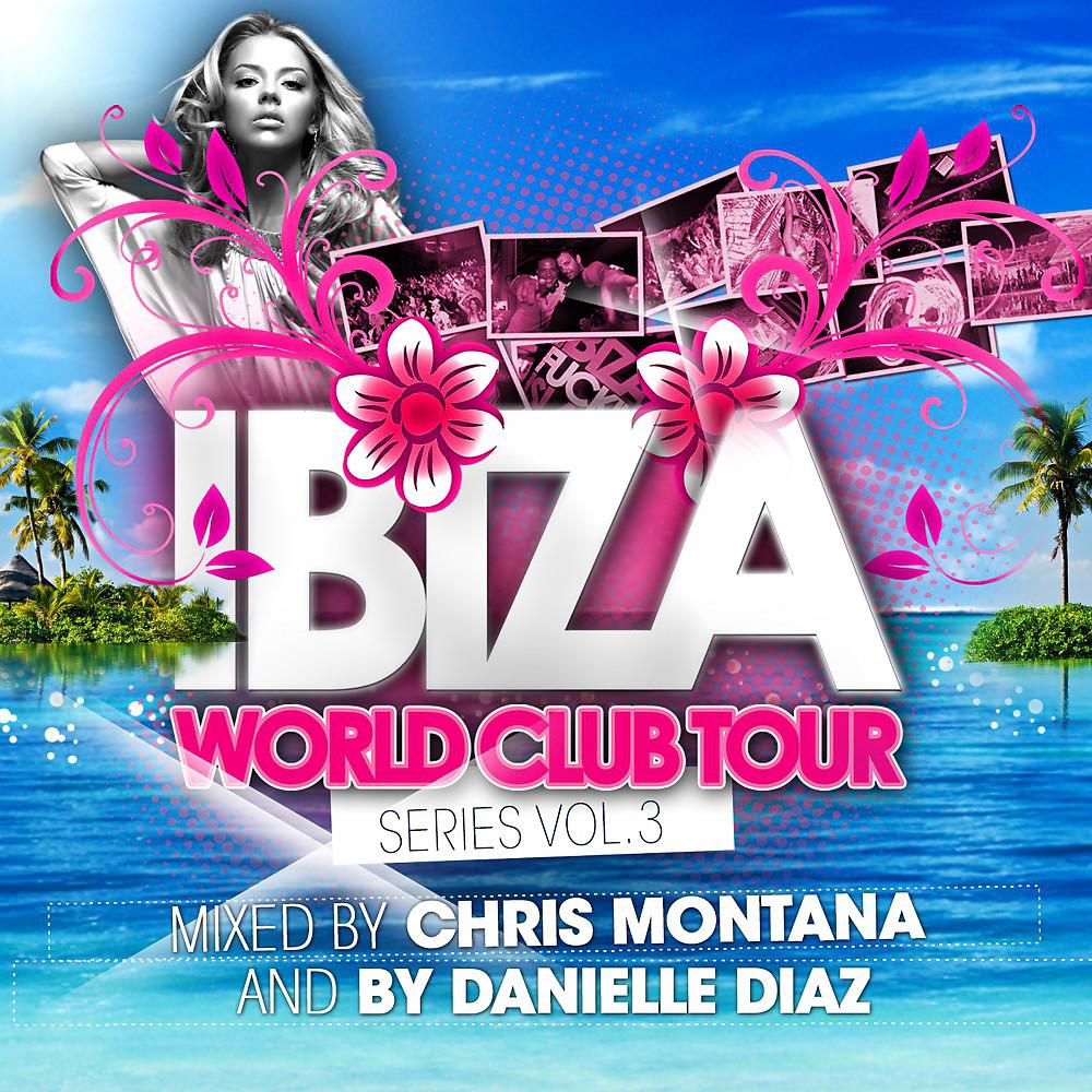 Постер альбома Ibiza World Club Tour Series Vol. 3 (Mixed by Chris Montana & Danielle Diaz)
