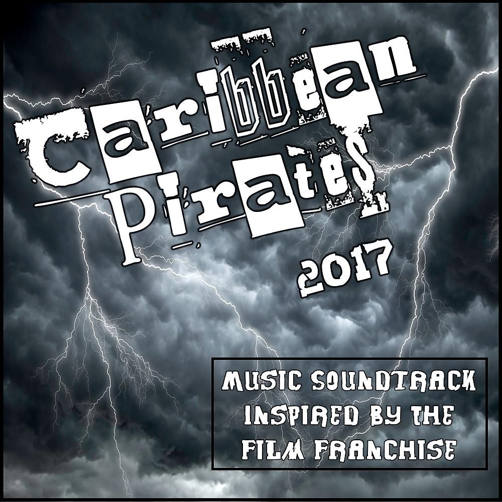 Постер альбома Caribbean Pirates 2017 (Music Soundtrack Inspired by the Movie Franchise)