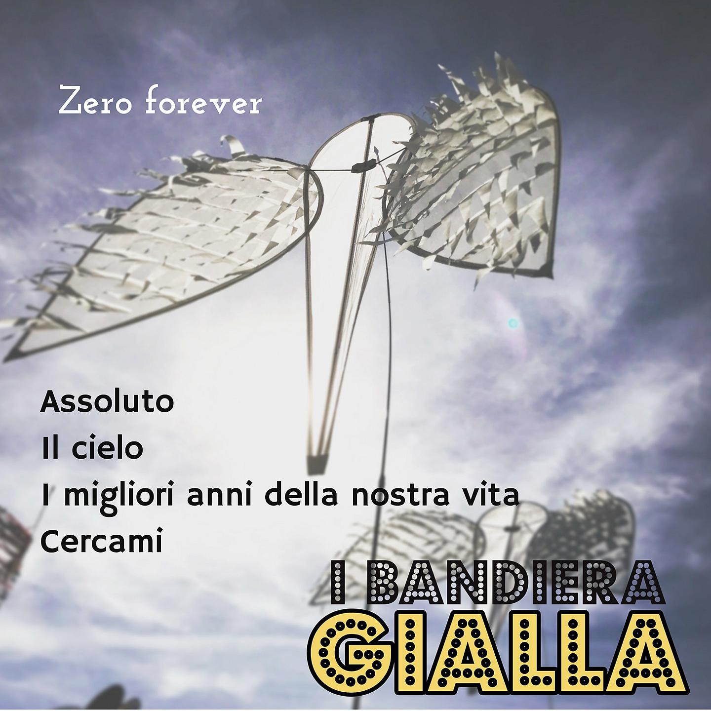 I Bandiera Gialla - Assoluto / Il cielo / I migliori anni della nostra vita / Cercami (Zero Forever)