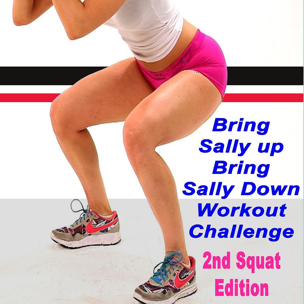Постер альбома Bring Sally up Bring Sally Down Workout Challenge (2nd Squat Edition) [The Best Music for Aerobics, Pumpin' Cardio Power, Crossfit, Plyo, Exercise, Steps, Barré, Routine, Curves, Sculpting, Abs, Butt, Lean, Twerk, Slim Down Fitness Workout]
